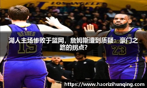湖人主场惨败于篮网，詹姆斯遭到质疑：豪门之路的拐点？