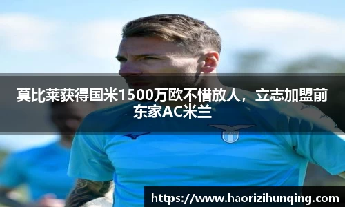 莫比莱获得国米1500万欧不惜放人，立志加盟前东家AC米兰