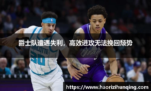 爵士队遭遇失利,高效进攻无法挽回颓势