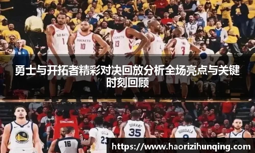 勇士与开拓者精彩对决回放分析全场亮点与关键时刻回顾